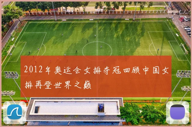 2012年奥运会女排夺冠回顾中国女排再登世界之巅