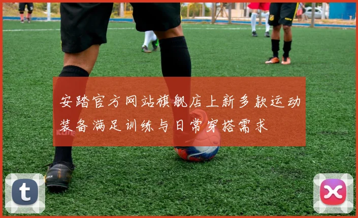 安踏官方网站旗舰店上新多款运动装备满足训练与日常穿搭需求
