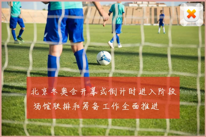 北京冬奥会开幕式倒计时进入阶段 场馆联排和筹备工作全面推进
