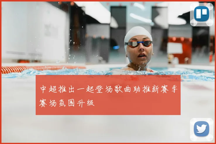 中超推出一起登场歌曲助推新赛季赛场氛围升级