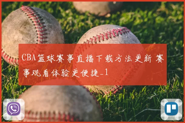 CBA篮球赛事直播下载方法更新 赛事观看体验更便捷_1