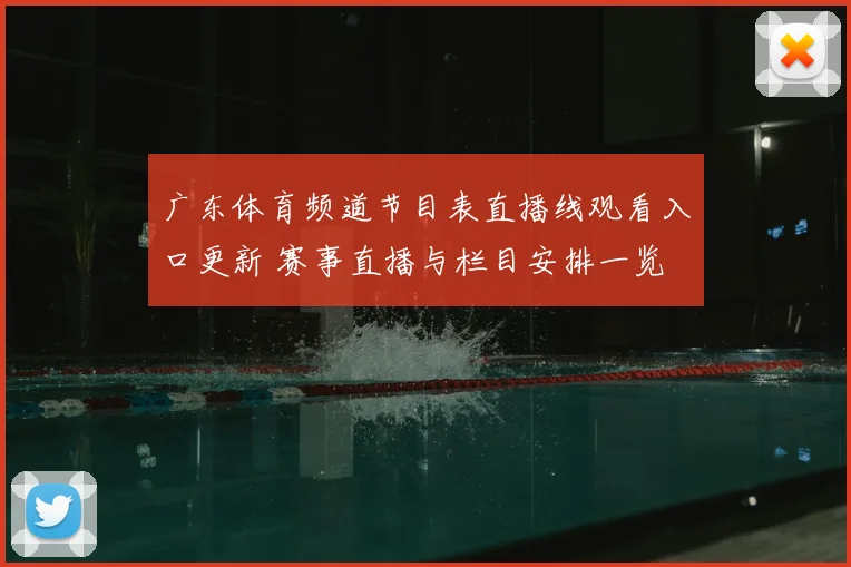 广东体育频道节目表直播线观看入口更新 赛事直播与栏目安排一览