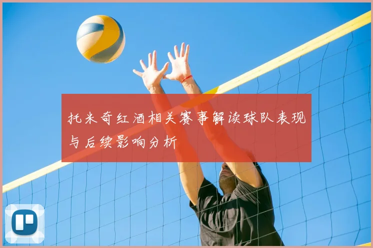 托米奇红酒相关赛事解读球队表现与后续影响分析
