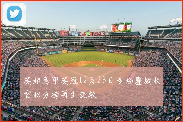 英超意甲英冠12月23日多场鏖战收官积分榜再生变数